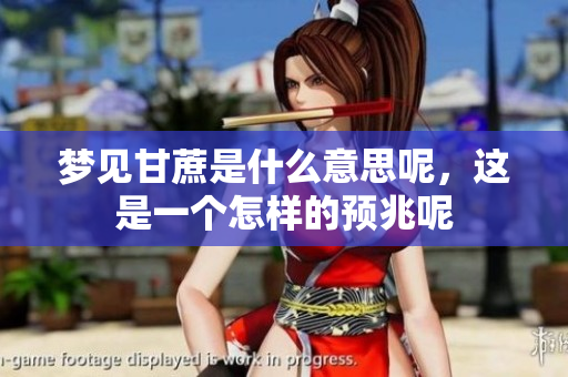 梦见甘蔗是什么意思呢，这是一个怎样的预兆呢