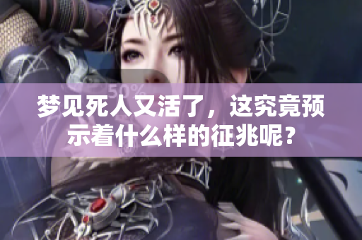 梦见死人又活了，这究竟预示着什么样的征兆呢？