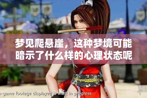 梦见爬悬崖，这种梦境可能暗示了什么样的心理状态呢