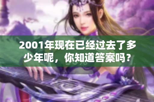 2001年现在已经过去了多少年呢，你知道答案吗？