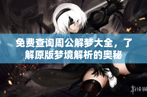 免费查询周公解梦大全，了解原版梦境解析的奥秘