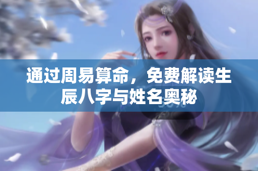 通过周易算命，免费解读生辰八字与姓名奥秘