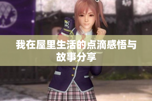 我在屋里生活的点滴感悟与故事分享