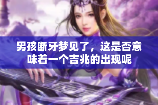 男孩断牙梦见了，这是否意味着一个吉兆的出现呢
