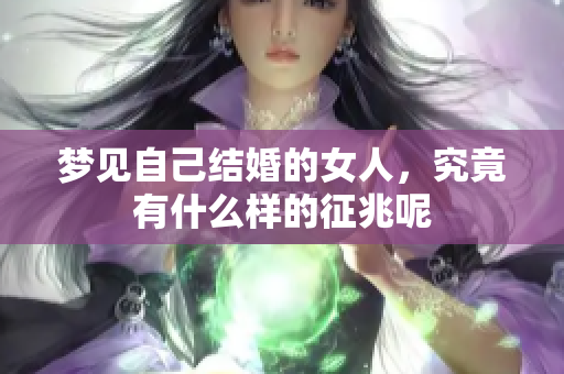 梦见自己结婚的女人，究竟有什么样的征兆呢