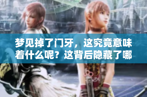 梦见掉了门牙，这究竟意味着什么呢？这背后隐藏了哪些深层次的含义？
