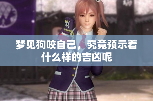 梦见狗咬自己，究竟预示着什么样的吉凶呢