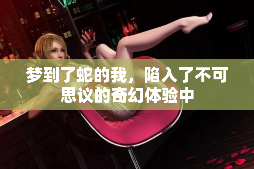 梦到了蛇的我，陷入了不可思议的奇幻体验中