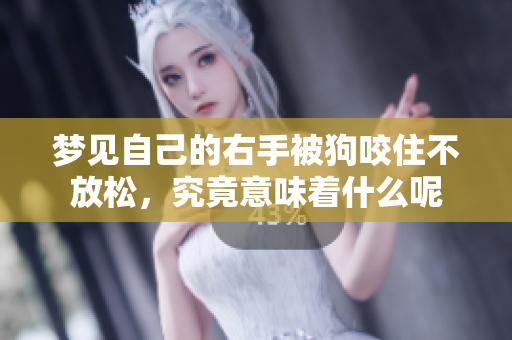 梦见自己的右手被狗咬住不放松，究竟意味着什么呢