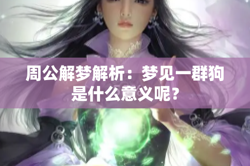 周公解梦解析：梦见一群狗是什么意义呢？