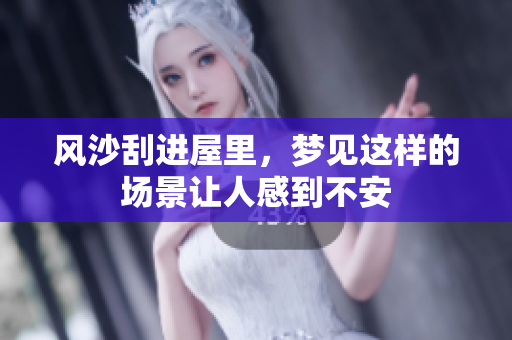 风沙刮进屋里，梦见这样的场景让人感到不安