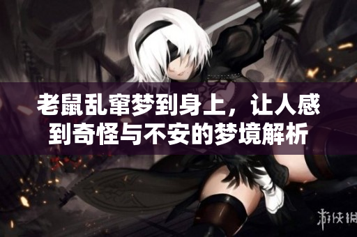 老鼠乱窜梦到身上，让人感到奇怪与不安的梦境解析