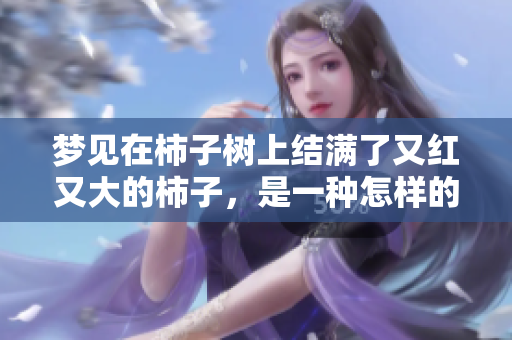 梦见在柿子树上结满了又红又大的柿子，是一种怎样的象征呢