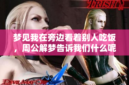 梦见我在旁边看着别人吃饭，周公解梦告诉我们什么呢