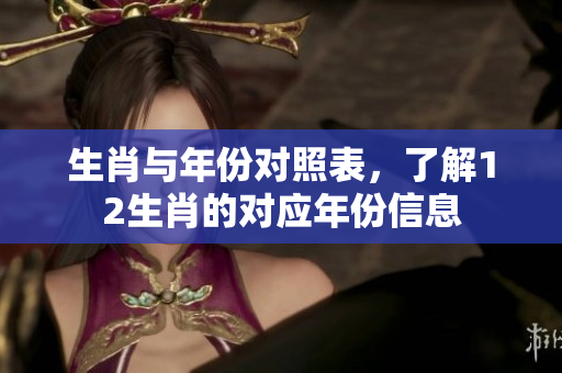 生肖与年份对照表，了解12生肖的对应年份信息