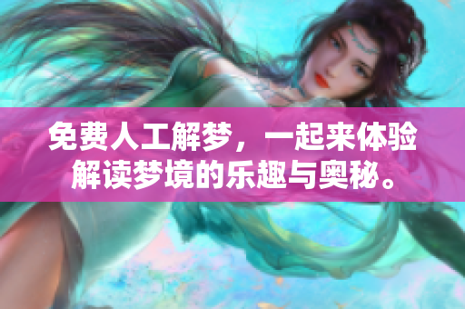 免费人工解梦，一起来体验解读梦境的乐趣与奥秘。
