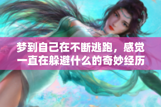 梦到自己在不断逃跑，感觉一直在躲避什么的奇妙经历