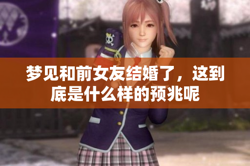 梦见和前女友结婚了，这到底是什么样的预兆呢