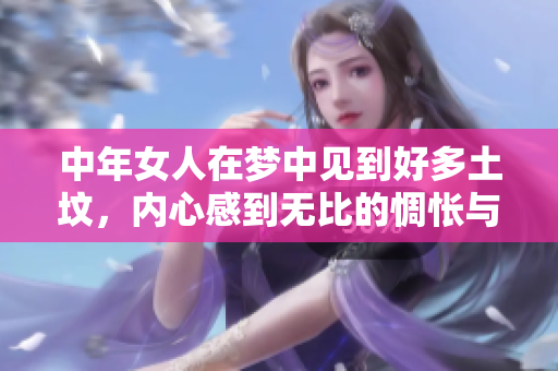 中年女人在梦中见到好多土坟，内心感到无比的惆怅与困惑。