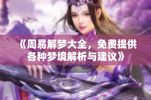 《周易解梦大全，免费提供各种梦境解析与建议》