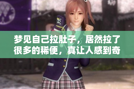 梦见自己拉肚子，居然拉了很多的稀便，真让人感到奇怪
