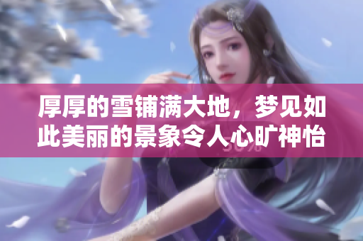 厚厚的雪铺满大地，梦见如此美丽的景象令人心旷神怡