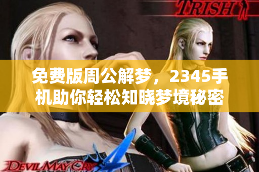 免费版周公解梦，2345手机助你轻松知晓梦境秘密