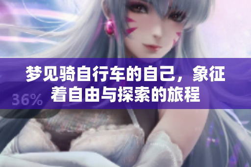 梦见骑自行车的自己，象征着自由与探索的旅程