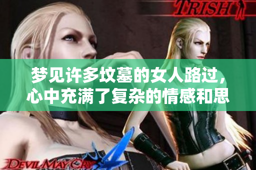 梦见许多坟墓的女人路过，心中充满了复杂的情感和思考