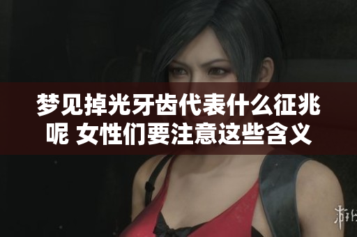 梦见掉光牙齿代表什么征兆呢 女性们要注意这些含义