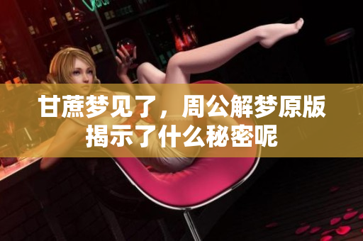 甘蔗梦见了，周公解梦原版揭示了什么秘密呢