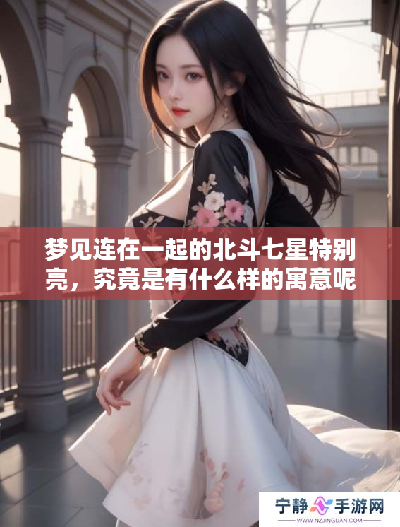 梦见连在一起的北斗七星特别亮，究竟是有什么样的寓意呢