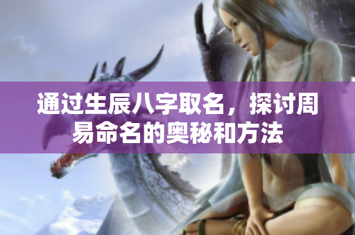 通过生辰八字取名，探讨周易命名的奥秘和方法