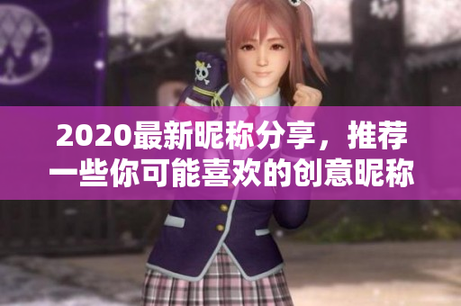 2020最新昵称分享，推荐一些你可能喜欢的创意昵称