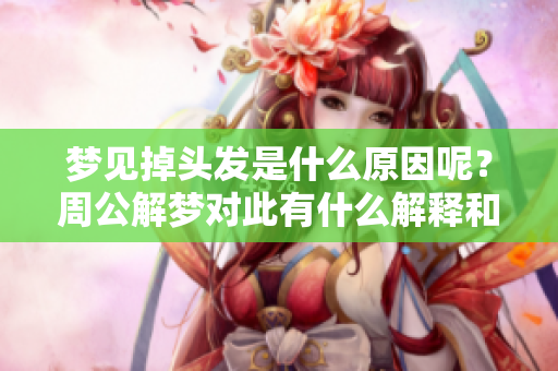 梦见掉头发是什么原因呢？周公解梦对此有什么解释和看法呢？