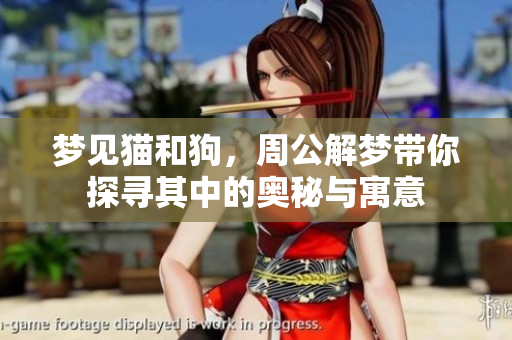 梦见猫和狗，周公解梦带你探寻其中的奥秘与寓意