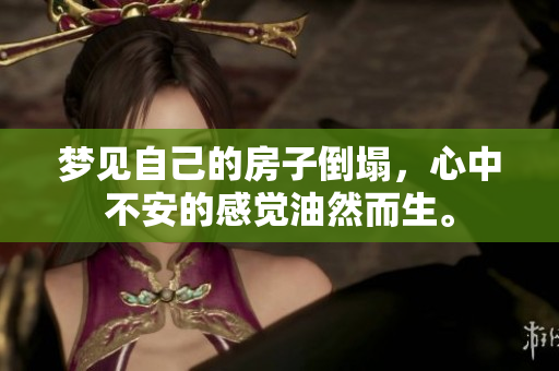 梦见自己的房子倒塌，心中不安的感觉油然而生。