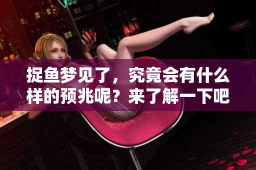 捉鱼梦见了，究竟会有什么样的预兆呢？来了解一下吧！