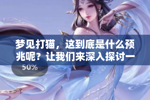 梦见打猫，这到底是什么预兆呢？让我们来深入探讨一下。