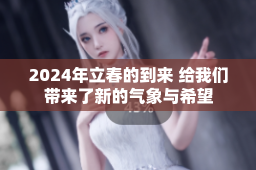 2024年立春的到来 给我们带来了新的气象与希望
