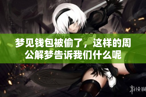 梦见钱包被偷了，这样的周公解梦告诉我们什么呢
