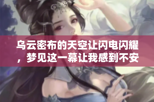 乌云密布的天空让闪电闪耀，梦见这一幕让我感到不安