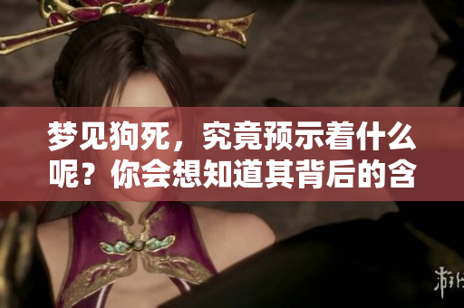 梦见狗死，究竟预示着什么呢？你会想知道其背后的含义。