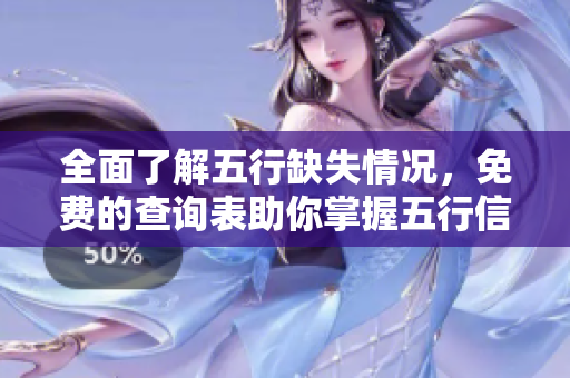 全面了解五行缺失情况，免费的查询表助你掌握五行信息