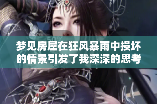 梦见房屋在狂风暴雨中损坏的情景引发了我深深的思考