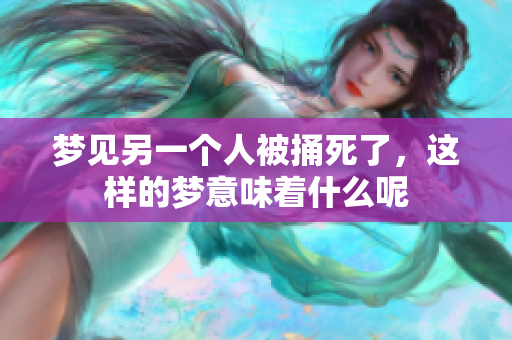 梦见另一个人被捅死了，这样的梦意味着什么呢