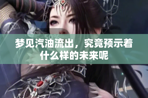 梦见汽油流出，究竟预示着什么样的未来呢