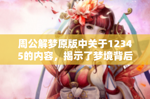 周公解梦原版中关于12345的内容，揭示了梦境背后的深意与解析