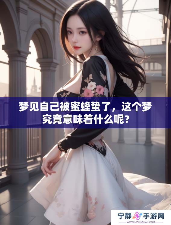 梦见自己被蜜蜂蛰了，这个梦究竟意味着什么呢？