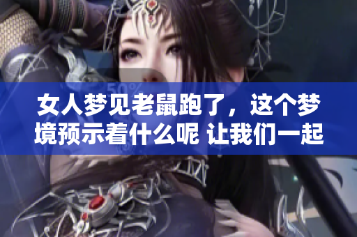 女人梦见老鼠跑了，这个梦境预示着什么呢 让我们一起来分析一下吧
